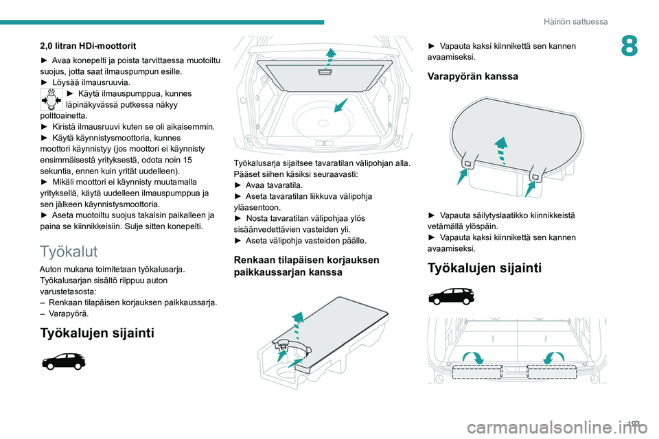 PEUGEOT 5008 2020 Omistajan Käsikirja (in Finnish) 193
Häiriön sattuessa
82,0 litran HDi-moottorit
► Avaa konepelti ja poista tarvittaessa muotoiltu suojus, jotta saat ilmauspumpun esille.
► Löysää ilmausruuvia.
► K PEUGEOT 5008 2020 Omistajan Käsikirja (in Finnish) 193
Häiriön sattuessa
82,0 litran HDi-moottorit
► Avaa konepelti ja poista tarvittaessa muotoiltu suojus, jotta saat ilmauspumpun esille.
► Löysää ilmausruuvia.
► K