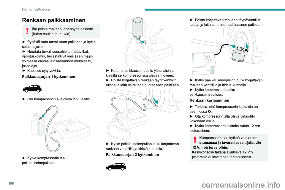 PEUGEOT 5008 2020 Omistajan Käsikirja (in Finnish) 196
Häiriön sattuessa
Renkaan paikkaaminen
Älä poista renkaan läpäissyttä esinettä
(kuten naulaa tai ruuvia).
► Pysäköi
auto turvalliseen paikkaan ja kytke
sei PEUGEOT 5008 2020 Omistajan Käsikirja (in Finnish) 196
Häiriön sattuessa
Renkaan paikkaaminen
Älä poista renkaan läpäissyttä esinettä
(kuten naulaa tai ruuvia).
► Pysäköi
auto turvalliseen paikkaan ja kytke
sei