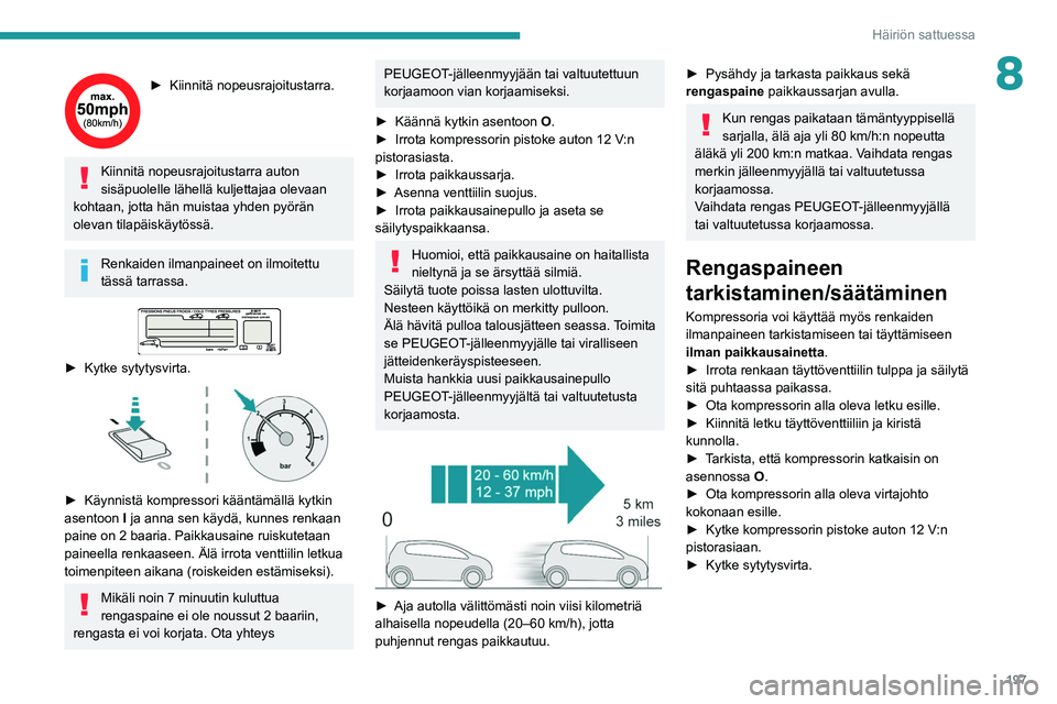 PEUGEOT 5008 2020 Omistajan Käsikirja (in Finnish) 197
Häiriön sattuessa
8► Kiinnitä nopeusrajoitustarra.
Kiinnitä nopeusrajoitustarra auton
sisäpuolelle lähellä kuljettajaa olevaan
kohtaan, jotta hän muistaa yhden pyörän
olevan ti PEUGEOT 5008 2020 Omistajan Käsikirja (in Finnish) 197
Häiriön sattuessa
8► Kiinnitä nopeusrajoitustarra.
Kiinnitä nopeusrajoitustarra auton
sisäpuolelle lähellä kuljettajaa olevaan
kohtaan, jotta hän muistaa yhden pyörän
olevan ti
