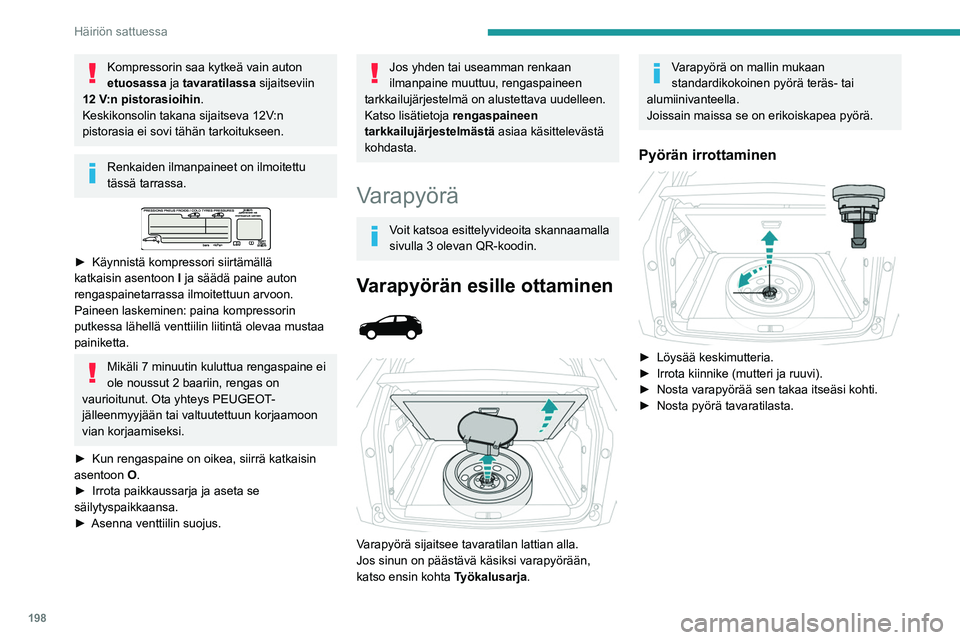 PEUGEOT 5008 2020 Omistajan Käsikirja (in Finnish) 198
Häiriön sattuessa
Kompressorin saa kytkeä vain auton
etuosassa ja tavaratilassa sijaitseviin
12 V:n pistorasioihin .
Keskikonsolin takana sijaitseva 12V:n
pistorasia ei sovi tähän tarkoit PEUGEOT 5008 2020 Omistajan Käsikirja (in Finnish) 198
Häiriön sattuessa
Kompressorin saa kytkeä vain auton
etuosassa ja tavaratilassa sijaitseviin
12 V:n pistorasioihin .
Keskikonsolin takana sijaitseva 12V:n
pistorasia ei sovi tähän tarkoit