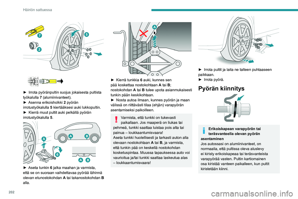 PEUGEOT 5008 2020 Omistajan Käsikirja (in Finnish) 202
Häiriön sattuessa
► Irrota pyöränpultin suojus jokaisesta pultista työkalulla 7 (alumiinivanteet).
► Asenna
erikoisholkki
2
pyörän
irrotustyökalul PEUGEOT 5008 2020 Omistajan Käsikirja (in Finnish) 202
Häiriön sattuessa
► Irrota pyöränpultin suojus jokaisesta pultista työkalulla 7 (alumiinivanteet).
► Asenna
erikoisholkki
2
pyörän
irrotustyökalul
