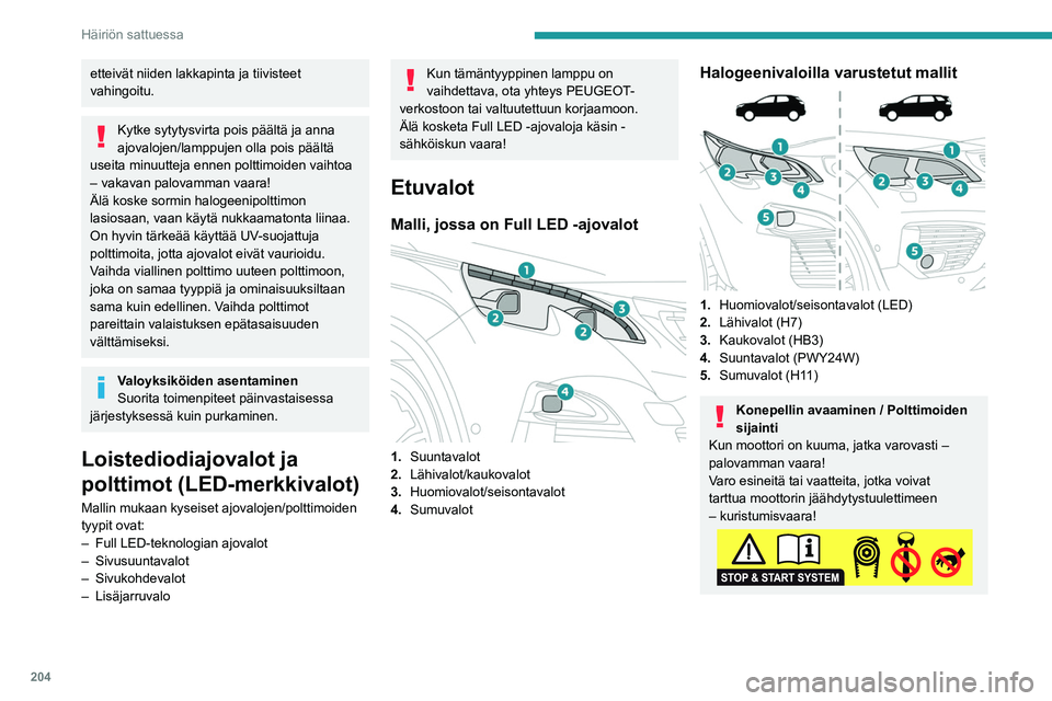 PEUGEOT 5008 2020 Omistajan Käsikirja (in Finnish) 204
Häiriön sattuessa
etteivät niiden lakkapinta ja tiivisteet
vahingoitu.
Kytke sytytysvirta pois päältä ja anna
ajovalojen/lamppujen olla pois päältä
useita minuutteja ennen polttimoiden PEUGEOT 5008 2020 Omistajan Käsikirja (in Finnish) 204
Häiriön sattuessa
etteivät niiden lakkapinta ja tiivisteet
vahingoitu.
Kytke sytytysvirta pois päältä ja anna
ajovalojen/lamppujen olla pois päältä
useita minuutteja ennen polttimoiden