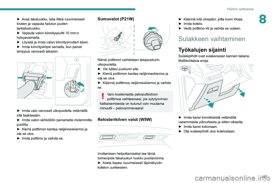 PEUGEOT 5008 2020 Omistajan Käsikirja (in Finnish) 207
Häiriön sattuessa
8► Avaa takaluukku, laita litteä ruuvimeisseli loveen ja vapauta halutun puolen
tarkistusluukku.
► Vapauta valon kiinnityspultti 10 mm:n PEUGEOT 5008 2020 Omistajan Käsikirja (in Finnish) 207
Häiriön sattuessa
8► Avaa takaluukku, laita litteä ruuvimeisseli loveen ja vapauta halutun puolen
tarkistusluukku.
► Vapauta valon kiinnityspultti 10 mm:n