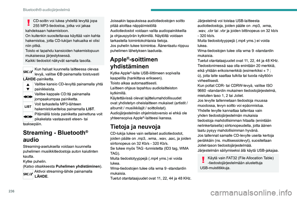 PEUGEOT 5008 2020  Omistajan Käsikirja (in Finnish) 236
Bluetooth®-audiojärjestelmä
CD-soitin voi lukea yhdeltä levyltä jopa 
255 MP3-tiedostoa, jotka voi jakaa 
kahdeksaan hakemistoon.
On kuitenkin suositeltavaa käyttää vain kahta 
hakemistoa,