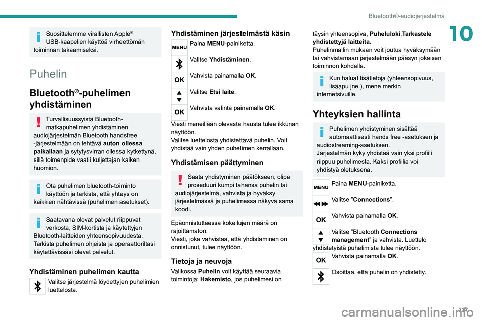 PEUGEOT 5008 2020  Omistajan Käsikirja (in Finnish) 237
Bluetooth®-audiojärjestelmä
10Suosittelemme  virallisten Apple® 
USB-kaapelien käyttöä virheettömän 
toiminnan takaamiseksi.
Puhelin
Bluetooth®-puhelimen 
yhdistäminen
Turvallisuussyist