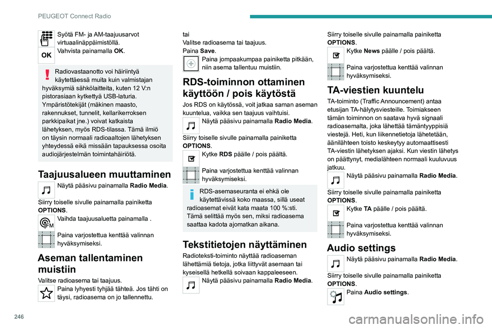PEUGEOT 5008 2020  Omistajan Käsikirja (in Finnish) 246
PEUGEOT Connect Radio
Syötä FM- ja AM-taajuusarvot 
virtuaalinäppäimistöllä.
Vahvista painamalla OK. 
Radiovastaanotto voi häiriintyä 
käytettäessä muita kuin valmistajan 
hyväksymiä 