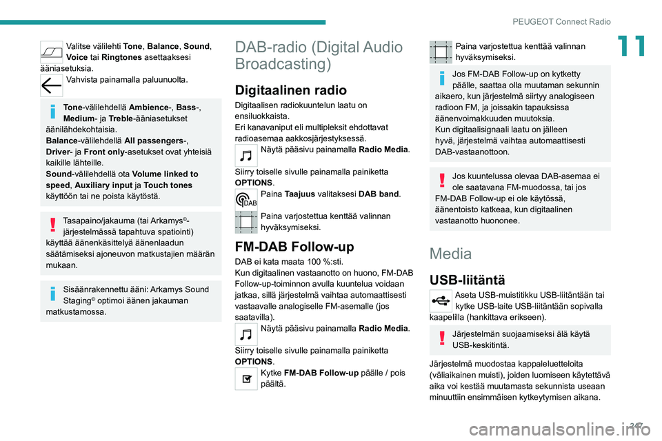 PEUGEOT 5008 2020  Omistajan Käsikirja (in Finnish) 247
PEUGEOT Connect Radio
11Valitse välilehti Tone, Balance, Sound, 
Voice tai Ringtones asettaaksesi 
ääniasetuksia.
Vahvista painamalla paluunuolta. 
Tone-välilehdellä  Ambience-, Bass -, 
Medi