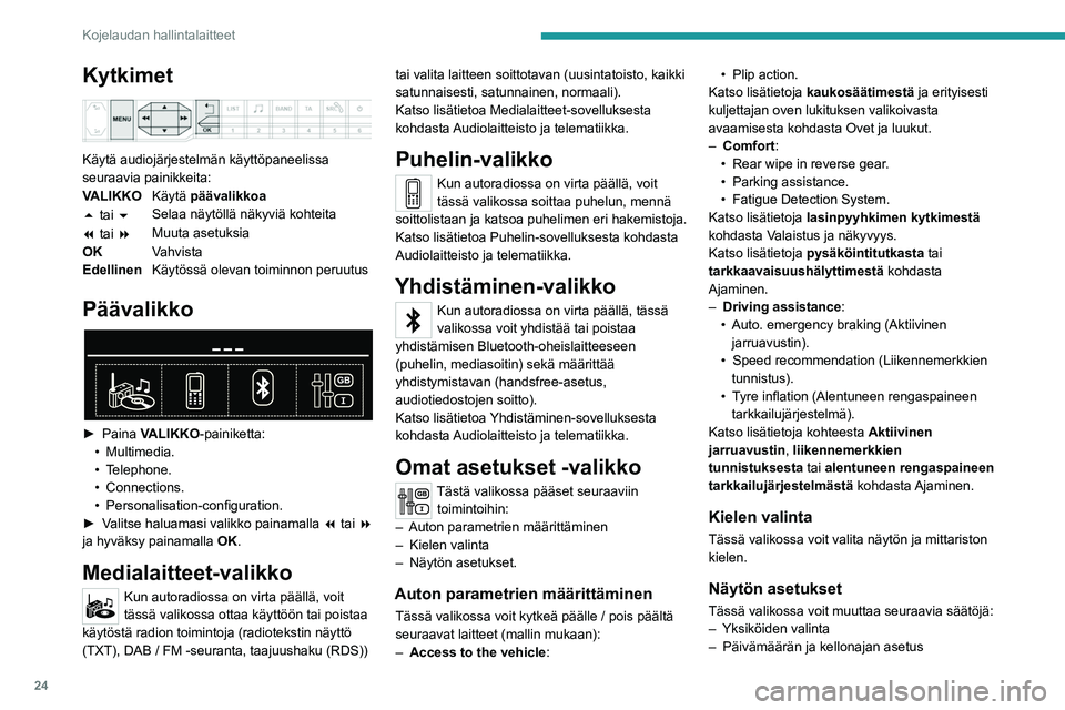 PEUGEOT 5008 2020  Omistajan Käsikirja (in Finnish) 24
Kojelaudan hallintalaitteet
Kytkimet 
 
Käytä audiojärjestelmän käyttöpaneelissa 
seuraavia painikkeita:
VALIKKOKäytä päävalikkoa
5 tai 6 Selaa näytöllä näkyviä kohteita
7 tai 8 Muut
