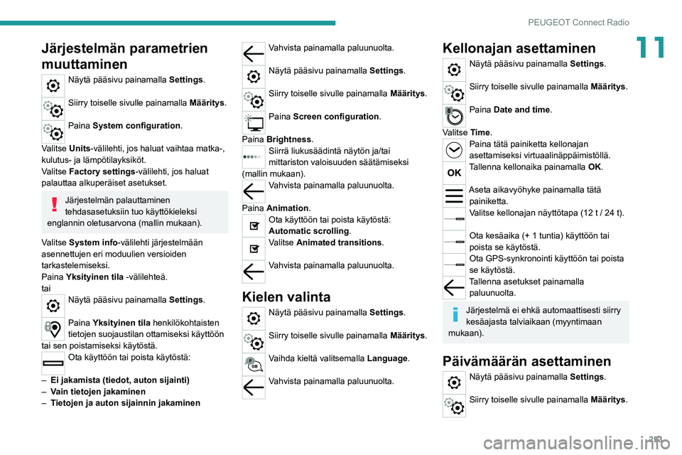 PEUGEOT 5008 2020  Omistajan Käsikirja (in Finnish) 253
PEUGEOT Connect Radio
11Järjestelmän parametrien 
muuttaminen
Näytä pääsivu painamalla Settings. 
Siirry toiselle sivulle painamalla Määritys. 
Paina System configuration. 
Valitse Units-v