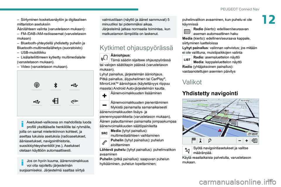 PEUGEOT 5008 2020  Omistajan Käsikirja (in Finnish) 257
PEUGEOT Connect Nav
12– Siirtyminen kosketusnäytön ja digitaalisen 
mittariston asetuksiin
Äänilähteen valinta (varustetason mukaan):
–
 
FM-/DAB-/AM-radioasemat (varustetason 
mukaan)
