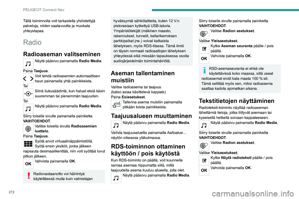 PEUGEOT 5008 2020  Omistajan Käsikirja (in Finnish) 272
PEUGEOT Connect Nav
Tällä toiminnolla voit tarkastella yhdistettyjä 
palveluja, niiden saatavuutta ja muokata 
yhteystapaa.
Radio
Radioaseman valitseminen
Näytä pääsivu painamalla Radio Med