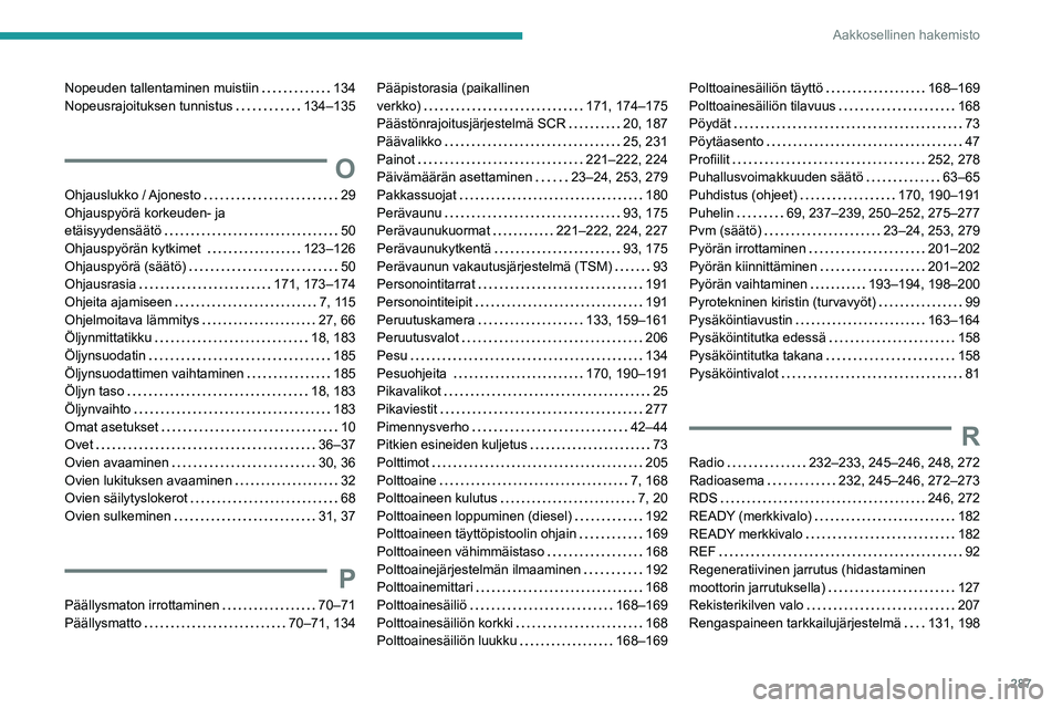 PEUGEOT 5008 2020  Omistajan Käsikirja (in Finnish) 287
Aakkosellinen hakemisto
Nopeuden tallentaminen muistiin     134
Nopeusrajoituksen tunnistus     
134–135
O
Ohjauslukko  / Ajonesto     29
Ohjauspyörä korkeuden- ja  
etäisyydensäätö
    