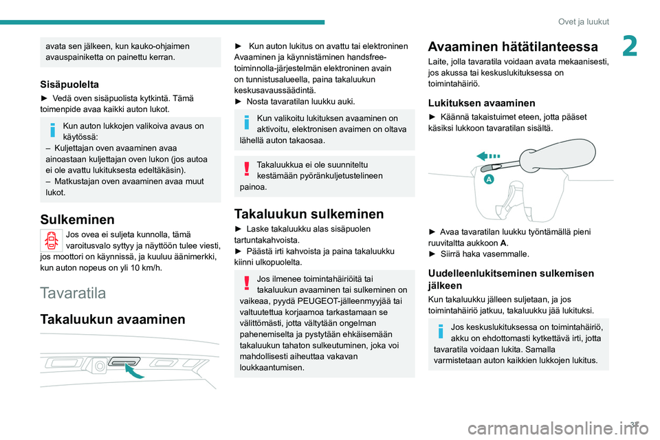 PEUGEOT 5008 2020 Omistajan Käsikirja (in Finnish) 37
Ovet ja luukut
2avata sen jälkeen, kun kauko-ohjaimen
avauspainiketta on painettu kerran.
Sisäpuolelta
► Vedä oven sisäpuolista kytkintä. Tämä toimenpide avaa kaikki auton lu PEUGEOT 5008 2020 Omistajan Käsikirja (in Finnish) 37
Ovet ja luukut
2avata sen jälkeen, kun kauko-ohjaimen
avauspainiketta on painettu kerran.
Sisäpuolelta
► Vedä oven sisäpuolista kytkintä. Tämä toimenpide avaa kaikki auton lu