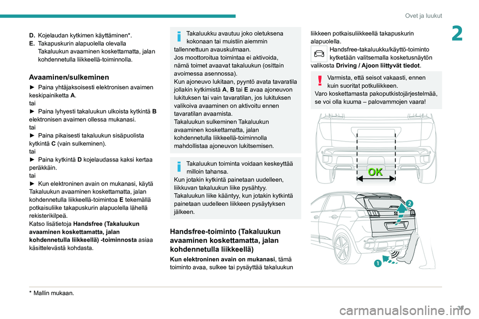 PEUGEOT 5008 2020 Omistajan Käsikirja (in Finnish) 39
Ovet ja luukut
2D.Kojelaudan kytkimen käyttäminen*.
E. Takapuskurin alapuolella olevalla
Takaluukun avaaminen koskettamatta, jalan
kohdennetulla liikkeellä-toiminnolla.
Avaaminen/sulkeminen
PEUGEOT 5008 2020 Omistajan Käsikirja (in Finnish) 39
Ovet ja luukut
2D.Kojelaudan kytkimen käyttäminen*.
E. Takapuskurin alapuolella olevalla
Takaluukun avaaminen koskettamatta, jalan
kohdennetulla liikkeellä-toiminnolla.
Avaaminen/sulkeminen