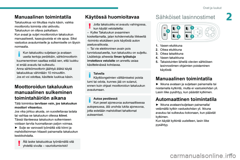 PEUGEOT 5008 2020 Omistajan Käsikirja (in Finnish) 41
Ovet ja luukut
2Manuaalinen toimintatila
Takaluukkua voi liikuttaa myös käsin, vaikka
moottoroitu toiminta olisi aktivoitu.
Takaluukun on oltava paikallaan.
Kun avaat ja suljet moottoroidun taka PEUGEOT 5008 2020 Omistajan Käsikirja (in Finnish) 41
Ovet ja luukut
2Manuaalinen toimintatila
Takaluukkua voi liikuttaa myös käsin, vaikka
moottoroitu toiminta olisi aktivoitu.
Takaluukun on oltava paikallaan.
Kun avaat ja suljet moottoroidun taka