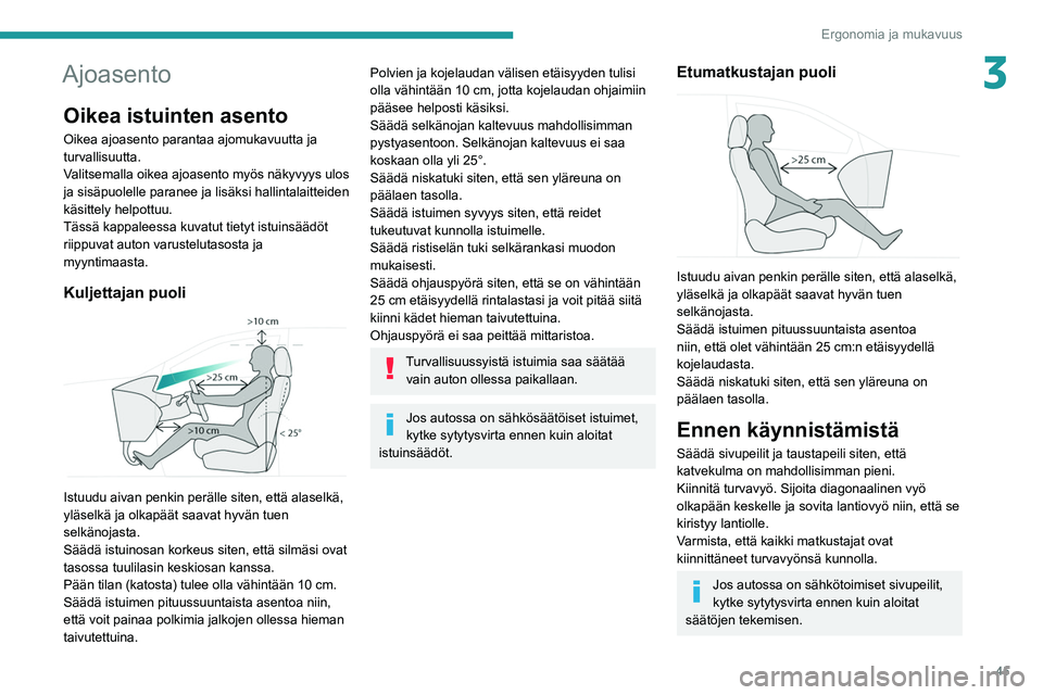 PEUGEOT 5008 2020 Omistajan Käsikirja (in Finnish) 45
Ergonomia ja mukavuus
3Ajoasento
Oikea istuinten asento
Oikea ajoasento parantaa ajomukavuutta ja
turvallisuutta.
Valitsemalla oikea ajoasento myös näkyvyys ulos
ja sisäpuolelle paranee ja lis PEUGEOT 5008 2020 Omistajan Käsikirja (in Finnish) 45
Ergonomia ja mukavuus
3Ajoasento
Oikea istuinten asento
Oikea ajoasento parantaa ajomukavuutta ja
turvallisuutta.
Valitsemalla oikea ajoasento myös näkyvyys ulos
ja sisäpuolelle paranee ja lis