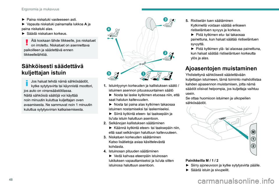 PEUGEOT 5008 2020 Omistajan Käsikirja (in Finnish) 48
Ergonomia ja mukavuus
► Paina painiketta M ja sen jälkeen neljän
sekunnin kuluessa painiketta 1 tai 2.
Merkkiääni vahvistaa muistiin tallentamisen.
Uuden asennon muistaminen peruutta PEUGEOT 5008 2020 Omistajan Käsikirja (in Finnish) 48
Ergonomia ja mukavuus
► Paina painiketta M ja sen jälkeen neljän
sekunnin kuluessa painiketta 1 tai 2.
Merkkiääni vahvistaa muistiin tallentamisen.
Uuden asennon muistaminen peruutta
