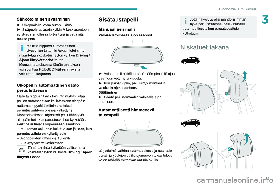 PEUGEOT 5008 2020 Omistajan Käsikirja (in Finnish) 51
Ergonomia ja mukavuus
3Sähkötoiminen avaaminen
► Ulkopuolelta: avaa auton lukitus.
► Sisäpuolelta: aseta kytkin A keskiasentoon
sytytysvirran ollessa kytkettynä ja PEUGEOT 5008 2020 Omistajan Käsikirja (in Finnish) 51
Ergonomia ja mukavuus
3Sähkötoiminen avaaminen
► Ulkopuolelta: avaa auton lukitus.
► Sisäpuolelta: aseta kytkin A keskiasentoon
sytytysvirran ollessa kytkettynä ja