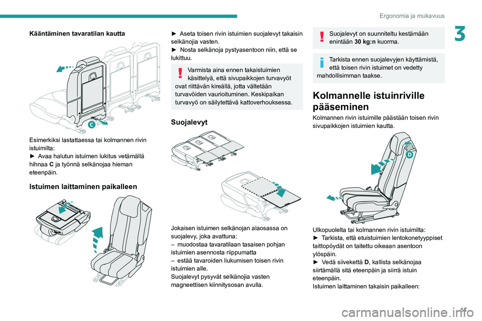 PEUGEOT 5008 2020 Omistajan Käsikirja (in Finnish) 55
Ergonomia ja mukavuus
3Kääntäminen tavaratilan kautta
Esimerkiksi lastattaessa tai kolmannen rivin
istuimilta:
► Avaa halutun istuimen lukitus vetämällä
hihnaa C
PEUGEOT 5008 2020 Omistajan Käsikirja (in Finnish) 55
Ergonomia ja mukavuus
3Kääntäminen tavaratilan kautta
Esimerkiksi lastattaessa tai kolmannen rivin
istuimilta:
► Avaa halutun istuimen lukitus vetämällä
hihnaa C