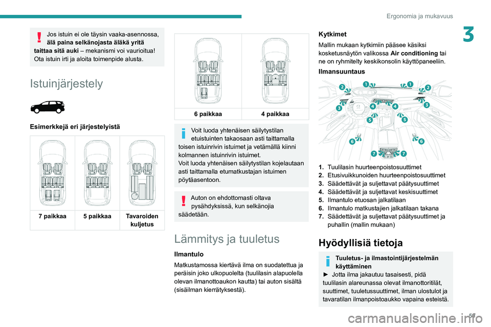 PEUGEOT 5008 2020  Omistajan Käsikirja (in Finnish) 59
Ergonomia ja mukavuus
3Jos istuin ei ole täysin vaaka-asennossa, 
älä paina selkänojasta äläkä yritä 
taittaa sitä auki – mekanismi voi vaurioitua!
Ota istuin irti ja aloita toimenpide a