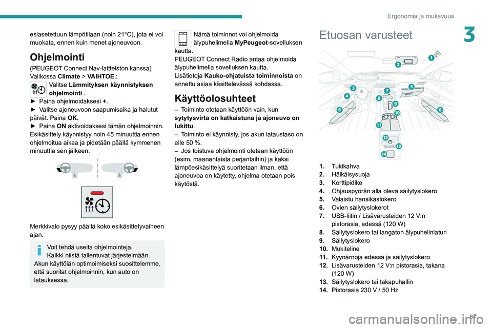 PEUGEOT 5008 2020  Omistajan Käsikirja (in Finnish) 67
Ergonomia ja mukavuus
3esiasetettuun lämpötilaan (noin 21°C), jota ei voi 
muokata, ennen kuin menet ajoneuvoon.
Ohjelmointi
(PEUGEOT Connect Nav-laitteiston kanssa)
Valikossa Climate  > VAIHTOE