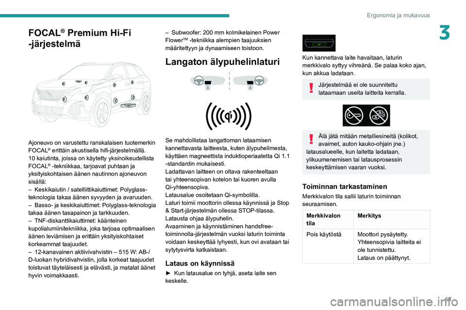 PEUGEOT 5008 2020  Omistajan Käsikirja (in Finnish) 69
Ergonomia ja mukavuus
3FOCAL® Premium Hi-Fi 
-järjestelmä
 
 
Ajoneuvo on varustettu ranskalaisen tuotemerkin 
FOCAL® erittäin akustisella hifi-järjestelmällä.
10 kaiutinta, joissa on