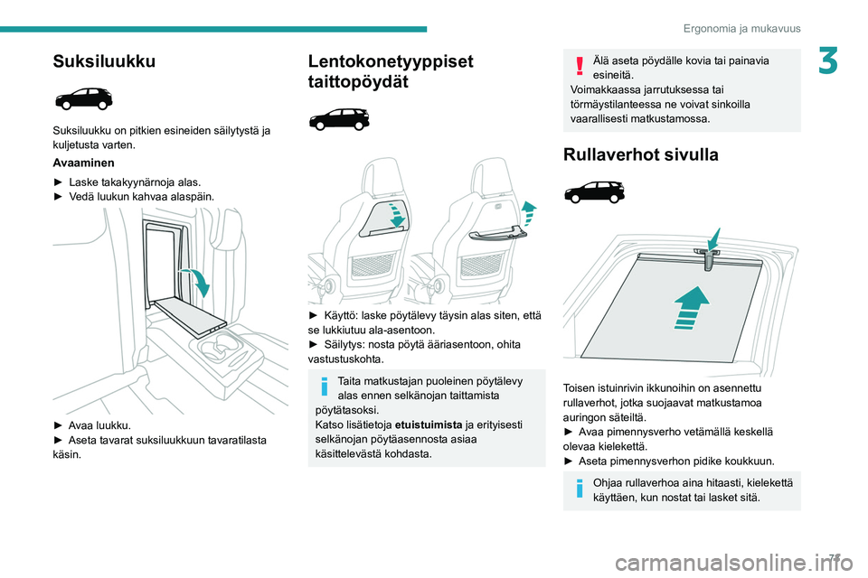 PEUGEOT 5008 2020  Omistajan Käsikirja (in Finnish) 73
Ergonomia ja mukavuus
3Suksiluukku 
 
Suksiluukku on pitkien esineiden säilytystä ja 
kuljetusta varten.
Avaaminen
►  Laske takakyynärnoja alas.
►  Vedä   luukun   kahvaa   al