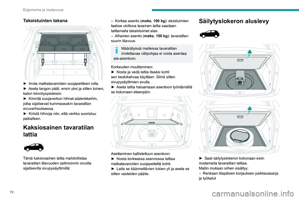 PEUGEOT 5008 2020  Omistajan Käsikirja (in Finnish) 78
Ergonomia ja mukavuus
– Varapyörä ja työkalusarja
–  Akun latausjohto (hybridi)
Matkatavaroiden suojapeite voidaan myös 
varastoida sinne.
12 V:n lisävarustepistoke
►  Kun haluat k