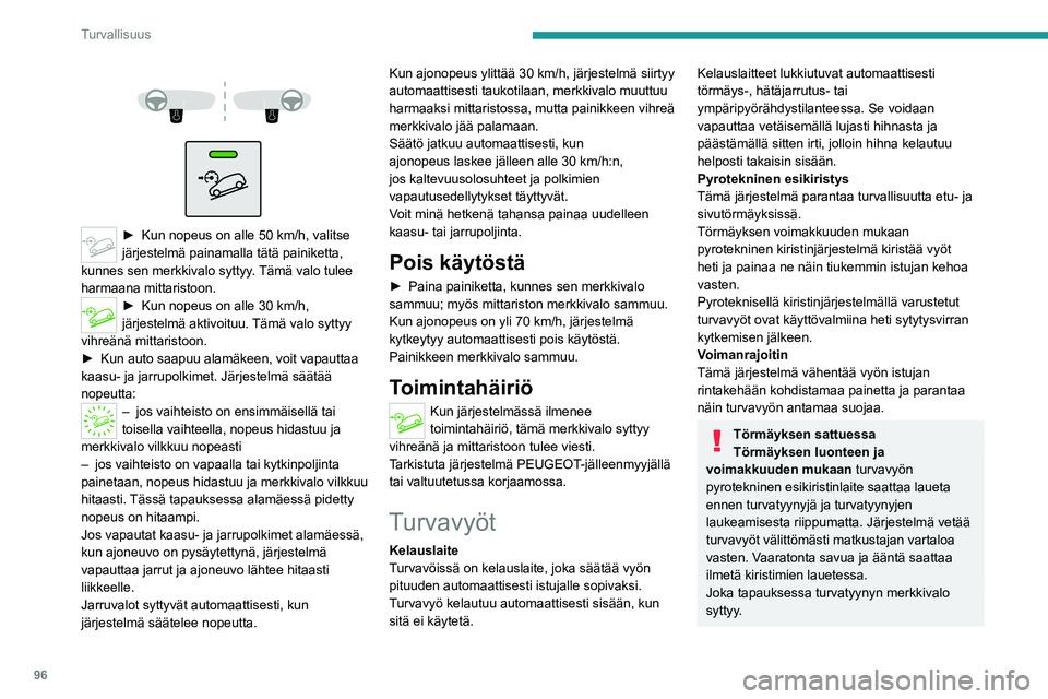 PEUGEOT 5008 2020 Omistajan Käsikirja (in Finnish) 96
Turvallisuus
Törmäyksen jälkeen tarkistuta ja tarvittaessa
vaihdata turvavyöjärjestelmä PEUGEOT-
jälleenmyyjällä tai valtuutetussa korjaamossa.
Etuturvavyöt
Etuturvavöissä on pyrotekni PEUGEOT 5008 2020 Omistajan Käsikirja (in Finnish) 96
Turvallisuus
Törmäyksen jälkeen tarkistuta ja tarvittaessa
vaihdata turvavyöjärjestelmä PEUGEOT-
jälleenmyyjällä tai valtuutetussa korjaamossa.
Etuturvavyöt
Etuturvavöissä on pyrotekni