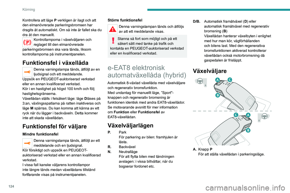 PEUGEOT 5008 2020 Bruksanvisningar (in Swedish) 124
Körning
B. UpplåsningsknappFör att låsa upp växellådan och lämna
läge P eller för att välja läge R med foten på
bromspedalen.
Tryck på knappen och håll in den innan du
trycker p PEUGEOT 5008 2020 Bruksanvisningar (in Swedish) 124
Körning
B. UpplåsningsknappFör att låsa upp växellådan och lämna
läge P eller för att välja läge R med foten på
bromspedalen.
Tryck på knappen och håll in den innan du
trycker p