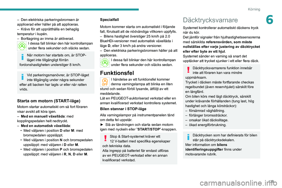 PEUGEOT 5008 2020 Bruksanvisningar (in Swedish) 129
Körning
6– Den elektriska parkeringsbromsen är
applicerad eller håller på att appliceras.
–
Krävs för att upprätthålla en behaglig
temperatur i kupén.
–
Borttagning av imma PEUGEOT 5008 2020 Bruksanvisningar (in Swedish) 129
Körning
6– Den elektriska parkeringsbromsen är
applicerad eller håller på att appliceras.
–
Krävs för att upprätthålla en behaglig
temperatur i kupén.
–
Borttagning av imma