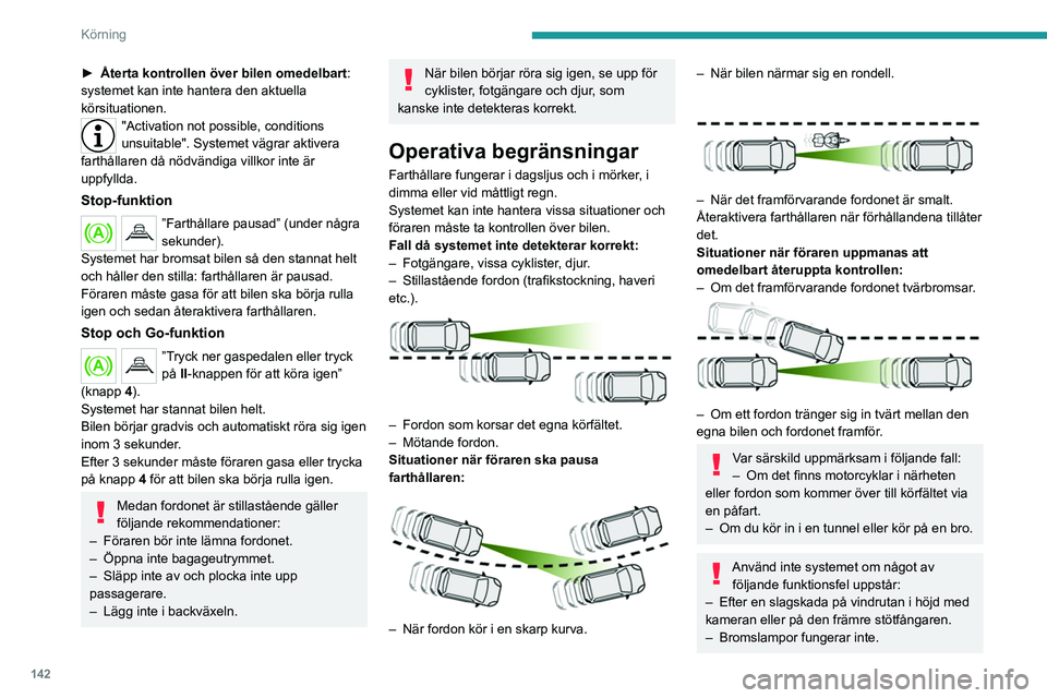 PEUGEOT 5008 2020 Bruksanvisningar (in Swedish) 142
Körning
Använd inte systemet om bilen har genomgått någon av följande
förändringar:
– Långa föremål har transporterats på
lastbågar.
– Bogsering.
– När ett nödreservhjul an PEUGEOT 5008 2020 Bruksanvisningar (in Swedish) 142
Körning
Använd inte systemet om bilen har genomgått någon av följande
förändringar:
– Långa föremål har transporterats på
lastbågar.
– Bogsering.
– När ett nödreservhjul an