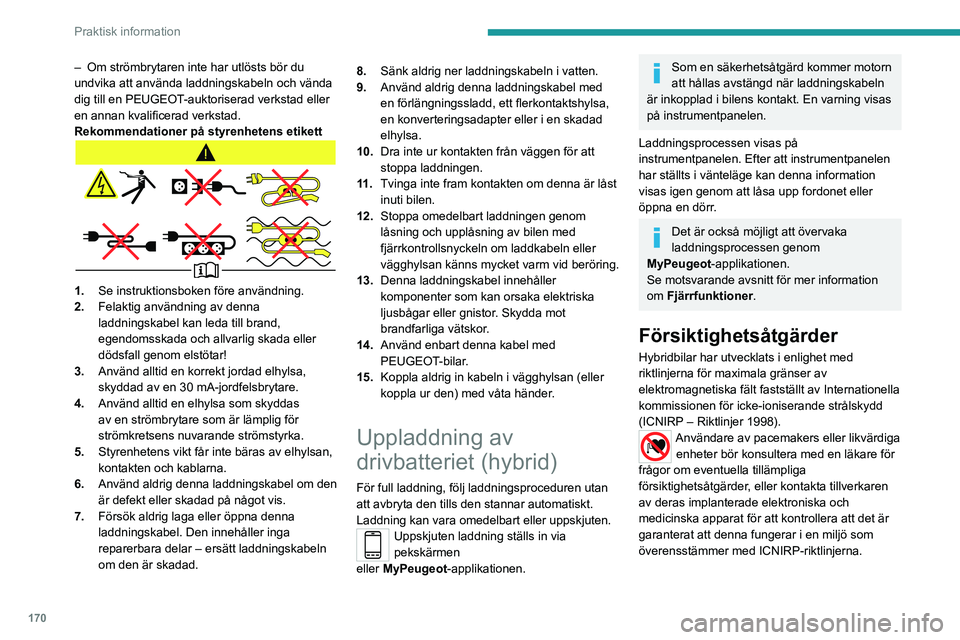 PEUGEOT 5008 2020 Bruksanvisningar (in Swedish) 170
Praktisk information
– Om strömbrytaren inte har utlösts bör du
undvika att använda laddningskabeln och vända
dig till en PEUGEOT
-auktoriserad verkstad eller
en annan kvalificerad verks PEUGEOT 5008 2020 Bruksanvisningar (in Swedish) 170
Praktisk information
– Om strömbrytaren inte har utlösts bör du
undvika att använda laddningskabeln och vända
dig till en PEUGEOT
-auktoriserad verkstad eller
en annan kvalificerad verks