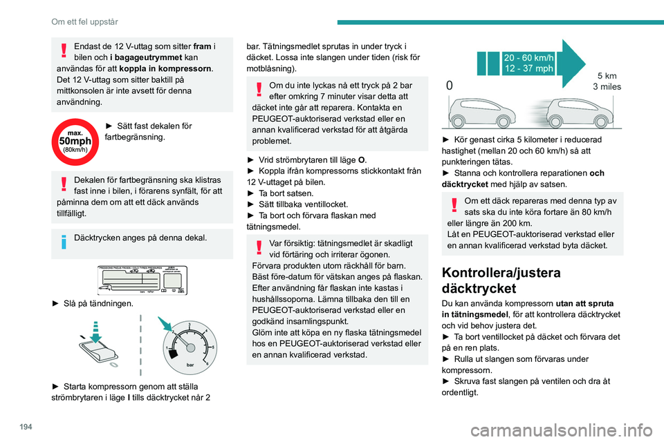 PEUGEOT 5008 2020 Bruksanvisningar (in Swedish) 194
Om ett fel uppstår
Endast de 12 V-uttag som sitter fram i
bilen och i bagageutrymmet
kan
användas för att koppla in kompressorn.
Det 12
V-uttag som sitter baktill på
mittkonsolen är in PEUGEOT 5008 2020 Bruksanvisningar (in Swedish) 194
Om ett fel uppstår
Endast de 12 V-uttag som sitter fram i
bilen och i bagageutrymmet
kan
användas för att koppla in kompressorn.
Det 12
V-uttag som sitter baktill på
mittkonsolen är in