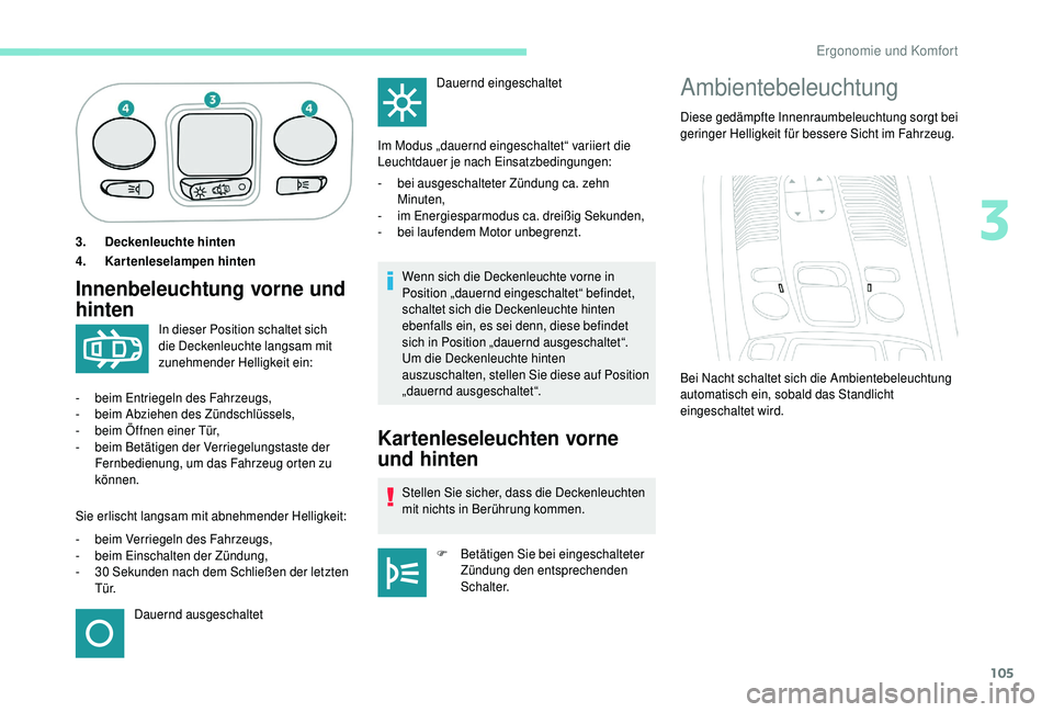 PEUGEOT 5008 2018 Betriebsanleitungen (in German) 105
3. Deckenleuchte hinten
4. Kartenleselampen hinten
Innenbeleuchtung vorne und
hintenWenn sich die Deckenleuchte vorne in
Position „dauernd eingeschaltet“ befindet,
schaltet sich die Deckenl PEUGEOT 5008 2018 Betriebsanleitungen (in German) 105
3. Deckenleuchte hinten
4. Kartenleselampen hinten
Innenbeleuchtung vorne und
hintenWenn sich die Deckenleuchte vorne in
Position „dauernd eingeschaltet“ befindet,
schaltet sich die Deckenl
