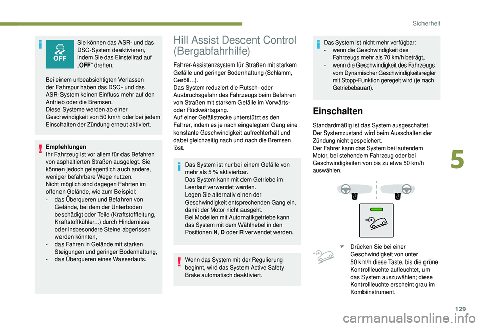 PEUGEOT 5008 2018 Betriebsanleitungen (in German) 129
Sie können das ASR- und das
DSC-System deaktivieren,
indem Sie das Einstellrad auf
„OFF “ drehen.
Empfehlungen
Ihr Fahrzeug ist vor allem für das Befahren
von asphaltierten Straßen ausg PEUGEOT 5008 2018 Betriebsanleitungen (in German) 129
Sie können das ASR- und das
DSC-System deaktivieren,
indem Sie das Einstellrad auf
„OFF “ drehen.
Empfehlungen
Ihr Fahrzeug ist vor allem für das Befahren
von asphaltierten Straßen ausg