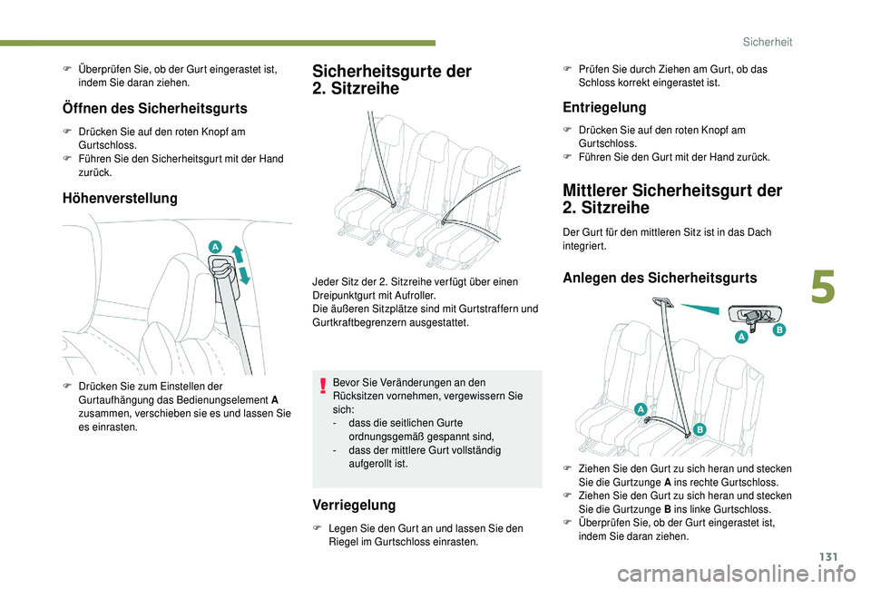 PEUGEOT 5008 2018 Betriebsanleitungen (in German) 131
F Überprüfen Sie, ob der Gurt eingerastet ist, indem Sie daran ziehen.
Öffnen des Sicherheitsgurts
F Drücken Sie auf den roten Knopf am Gurtschloss.
F
F
ühren Sie den Sicherheitsgurt mit d PEUGEOT 5008 2018 Betriebsanleitungen (in German) 131
F Überprüfen Sie, ob der Gurt eingerastet ist, indem Sie daran ziehen.
Öffnen des Sicherheitsgurts
F Drücken Sie auf den roten Knopf am Gurtschloss.
F
F
ühren Sie den Sicherheitsgurt mit d
