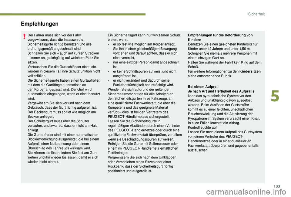 PEUGEOT 5008 2018 Betriebsanleitungen (in German) 133
Empfehlungen
Der Fahrer muss sich vor der Fahrt
vergewissern, dass die Insassen die
Sicherheitsgurte richtig benutzen und alle
ordnungsgemäß angeschnallt sind.
Schnallen Sie sich – auch auf PEUGEOT 5008 2018 Betriebsanleitungen (in German) 133
Empfehlungen
Der Fahrer muss sich vor der Fahrt
vergewissern, dass die Insassen die
Sicherheitsgurte richtig benutzen und alle
ordnungsgemäß angeschnallt sind.
Schnallen Sie sich – auch auf