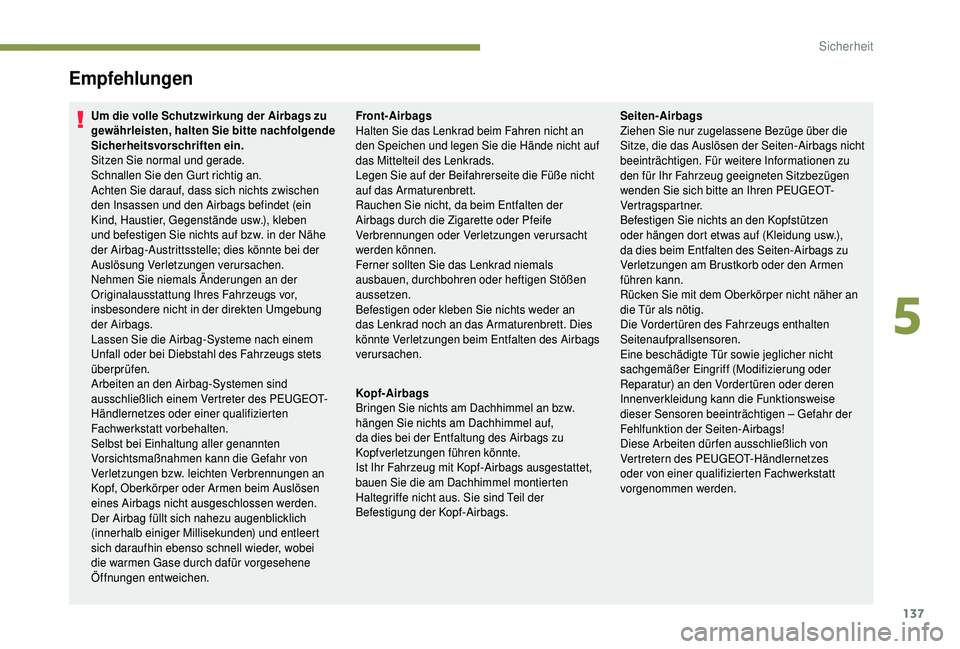 PEUGEOT 5008 2018 Betriebsanleitungen (in German) 137
Empfehlungen
Um die volle Schutzwirkung der Airbags zu
gewährleisten, halten Sie bitte nachfolgende
Sicherheitsvorschriften ein.
Sitzen Sie normal und gerade.
Schnallen Sie den Gurt richtig an. PEUGEOT 5008 2018 Betriebsanleitungen (in German) 137
Empfehlungen
Um die volle Schutzwirkung der Airbags zu
gewährleisten, halten Sie bitte nachfolgende
Sicherheitsvorschriften ein.
Sitzen Sie normal und gerade.
Schnallen Sie den Gurt richtig an.