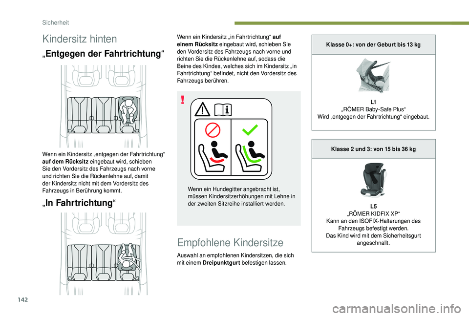 PEUGEOT 5008 2018 Betriebsanleitungen (in German) 142
Kindersitz hinten
„Entgegen der Fahrtrichtung “
„ In Fahrtrichtung “
Wenn ein Kindersitz „in Fahrtrichtung“ auf
einem Rücksitz eingebaut wird, schieben Sie
den Vordersitz des Fahrze PEUGEOT 5008 2018 Betriebsanleitungen (in German) 142
Kindersitz hinten
„Entgegen der Fahrtrichtung “
„ In Fahrtrichtung “
Wenn ein Kindersitz „in Fahrtrichtung“ auf
einem Rücksitz eingebaut wird, schieben Sie
den Vordersitz des Fahrze