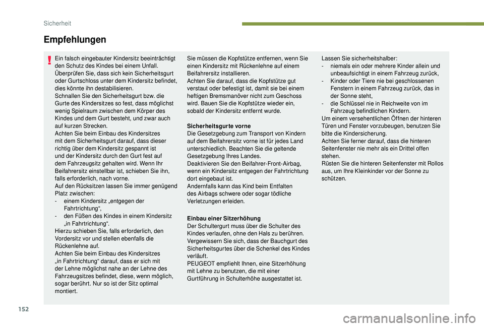 PEUGEOT 5008 2018 Betriebsanleitungen (in German) 152
Ein falsch eingebauter Kindersitz beeinträchtigt
den Schutz des Kindes bei einem Unfall.
Überprüfen Sie, dass sich kein Sicherheitsgurt
oder Gurtschloss unter dem Kindersitz befindet,
dies k PEUGEOT 5008 2018 Betriebsanleitungen (in German) 152
Ein falsch eingebauter Kindersitz beeinträchtigt
den Schutz des Kindes bei einem Unfall.
Überprüfen Sie, dass sich kein Sicherheitsgurt
oder Gurtschloss unter dem Kindersitz befindet,
dies k