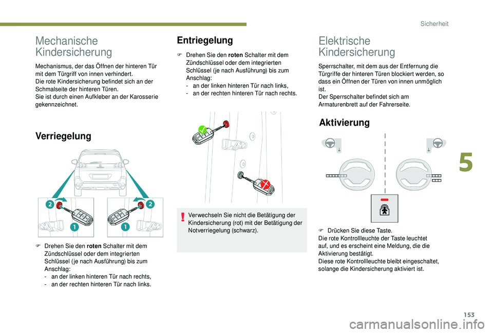PEUGEOT 5008 2018 Betriebsanleitungen (in German) 153
Mechanische
Kindersicherung
Mechanismus, der das Öffnen der hinteren Tür
mit dem Türgriff von innen verhindert.
Die rote Kindersicherung befindet sich an der
Schmalseite der hinteren Türen. PEUGEOT 5008 2018 Betriebsanleitungen (in German) 153
Mechanische
Kindersicherung
Mechanismus, der das Öffnen der hinteren Tür
mit dem Türgriff von innen verhindert.
Die rote Kindersicherung befindet sich an der
Schmalseite der hinteren Türen.