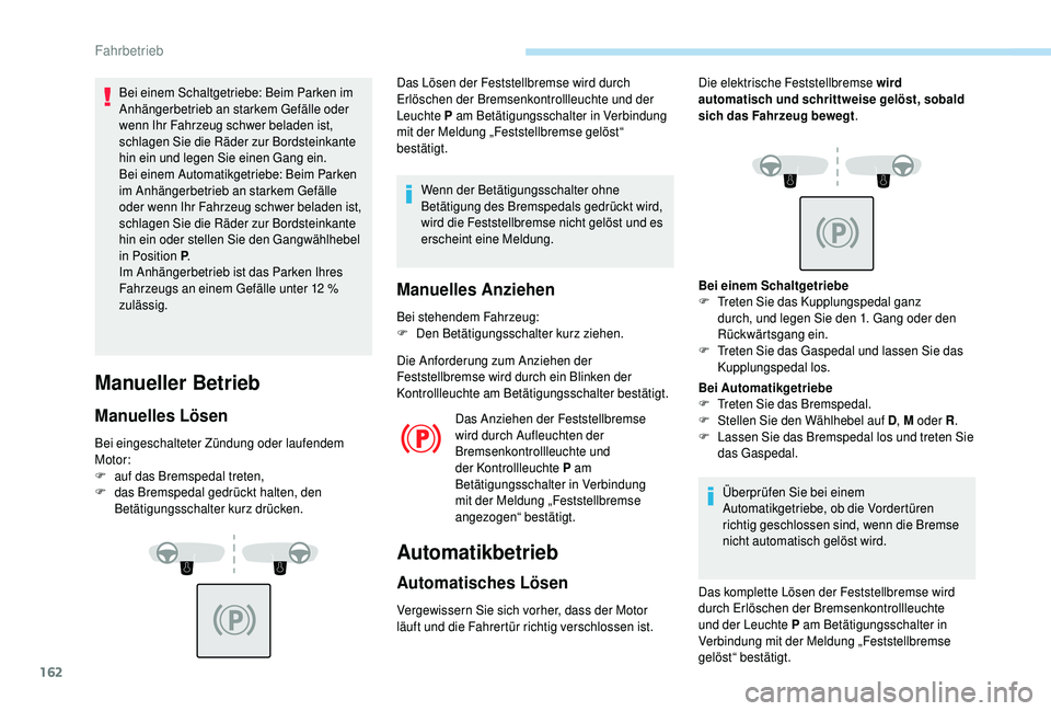 PEUGEOT 5008 2018 Betriebsanleitungen (in German) 162
Bei einem Schaltgetriebe: Beim Parken im
Anhängerbetrieb an starkem Gefälle oder
wenn Ihr Fahrzeug schwer beladen ist,
schlagen Sie die Räder zur Bordsteinkante
hin ein und legen Sie einen PEUGEOT 5008 2018 Betriebsanleitungen (in German) 162
Bei einem Schaltgetriebe: Beim Parken im
Anhängerbetrieb an starkem Gefälle oder
wenn Ihr Fahrzeug schwer beladen ist,
schlagen Sie die Räder zur Bordsteinkante
hin ein und legen Sie einen