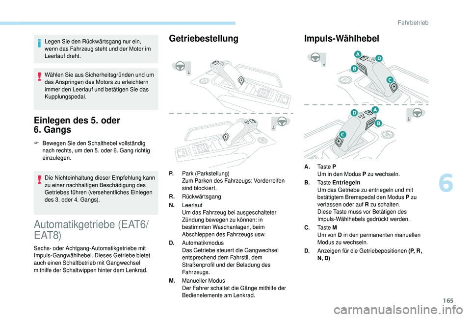 PEUGEOT 5008 2018 Betriebsanleitungen (in German) 165
Legen Sie den Rückwärtsgang nur ein,
wenn das Fahrzeug steht und der Motor im
Leerlauf dreht.
Wählen Sie aus Sicherheitsgründen und um
das Anspringen des Motors zu erleichtern
immer den Le PEUGEOT 5008 2018 Betriebsanleitungen (in German) 165
Legen Sie den Rückwärtsgang nur ein,
wenn das Fahrzeug steht und der Motor im
Leerlauf dreht.
Wählen Sie aus Sicherheitsgründen und um
das Anspringen des Motors zu erleichtern
immer den Le