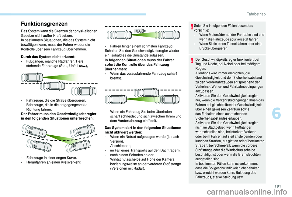 PEUGEOT 5008 2018 Betriebsanleitungen (in German) 191
Funktionsgrenzen
Das System kann die Grenzen der physikalischen
Gesetze nicht außer Kraft setzen.
In bestimmten Situationen, die das System nicht
bewältigen kann, muss der Fahrer wieder die
K PEUGEOT 5008 2018 Betriebsanleitungen (in German) 191
Funktionsgrenzen
Das System kann die Grenzen der physikalischen
Gesetze nicht außer Kraft setzen.
In bestimmten Situationen, die das System nicht
bewältigen kann, muss der Fahrer wieder die
K