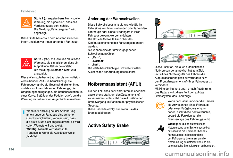 PEUGEOT 5008 2018 Betriebsanleitungen (in German) 194
Diese Stufe basiert auf dem Abstand zwischen
Ihrem und dem vor Ihnen fahrenden Fahrzeug.Stufe 2
(rot): Visuelle und akustische
Warnung, die signalisieren, dass ein
Aufprall unmittelbar bevors PEUGEOT 5008 2018 Betriebsanleitungen (in German) 194
Diese Stufe basiert auf dem Abstand zwischen
Ihrem und dem vor Ihnen fahrenden Fahrzeug.Stufe 2
(rot): Visuelle und akustische
Warnung, die signalisieren, dass ein
Aufprall unmittelbar bevors
