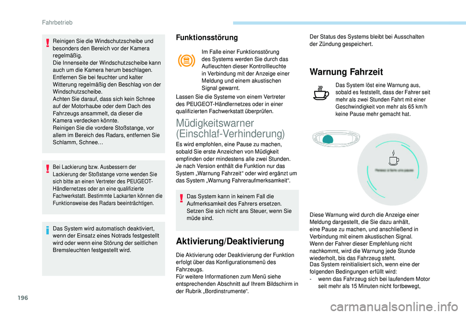 PEUGEOT 5008 2018 Betriebsanleitungen (in German) 196
Reinigen Sie die Windschutzscheibe und
besonders den Bereich vor der Kamera
regelmäßig.
Die Innenseite der Windschutzscheibe kann
auch um die Kamera herum beschlagen.
Entfernen Sie bei feuch PEUGEOT 5008 2018 Betriebsanleitungen (in German) 196
Reinigen Sie die Windschutzscheibe und
besonders den Bereich vor der Kamera
regelmäßig.
Die Innenseite der Windschutzscheibe kann
auch um die Kamera herum beschlagen.
Entfernen Sie bei feuch