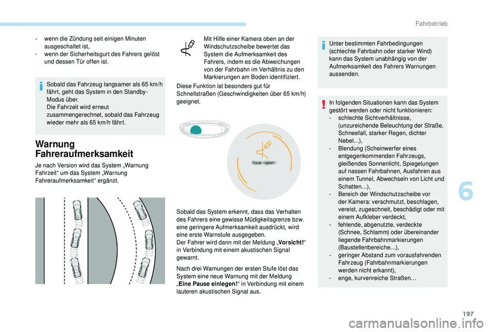 PEUGEOT 5008 2018 Betriebsanleitungen (in German) 197
- wenn die Zündung seit einigen Minuten ausgeschaltet ist,
-
w
enn der Sicherheitsgurt des Fahrers gelöst
und dessen Tür offen ist.
Sobald das Fahrzeug langsamer als 65
km/h
fährt, geht PEUGEOT 5008 2018 Betriebsanleitungen (in German) 197
- wenn die Zündung seit einigen Minuten ausgeschaltet ist,
-
w
enn der Sicherheitsgurt des Fahrers gelöst
und dessen Tür offen ist.
Sobald das Fahrzeug langsamer als 65
km/h
fährt, geht