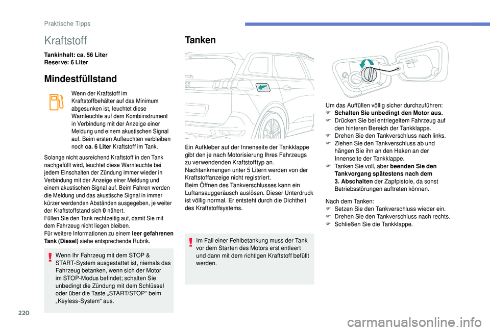 PEUGEOT 5008 2018 Betriebsanleitungen (in German) 220
Kraftstoff
Tankinhalt: ca. 56 Liter
R eser ve: 6 Liter
Mindestfüllstand
Wenn der Kraftstoff im
Kraftstoffbehälter auf das Minimum
abgesunken ist, leuchtet diese
Warnleuchte auf dem Kombiins PEUGEOT 5008 2018 Betriebsanleitungen (in German) 220
Kraftstoff
Tankinhalt: ca. 56 Liter
R eser ve: 6 Liter
Mindestfüllstand
Wenn der Kraftstoff im
Kraftstoffbehälter auf das Minimum
abgesunken ist, leuchtet diese
Warnleuchte auf dem Kombiins