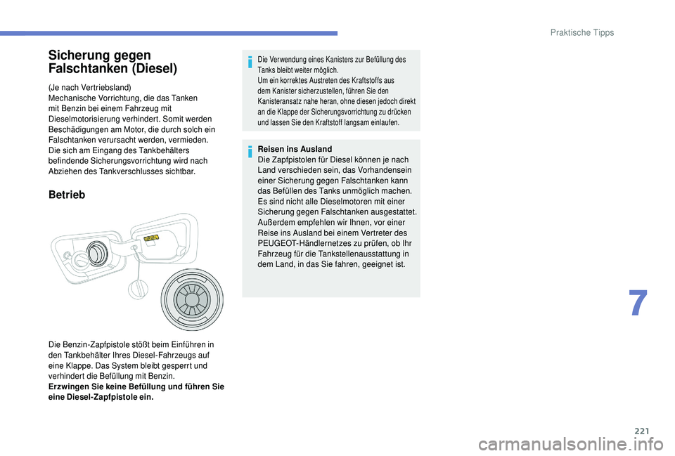 PEUGEOT 5008 2018 Betriebsanleitungen (in German) 221
Sicherung gegen
Falschtanken (Diesel)
(Je nach Vertriebsland)
Mechanische Vorrichtung, die das Tanken
mit Benzin bei einem Fahrzeug mit
Dieselmotorisierung verhindert. Somit werden
Beschädigu PEUGEOT 5008 2018 Betriebsanleitungen (in German) 221
Sicherung gegen
Falschtanken (Diesel)
(Je nach Vertriebsland)
Mechanische Vorrichtung, die das Tanken
mit Benzin bei einem Fahrzeug mit
Dieselmotorisierung verhindert. Somit werden
Beschädigu